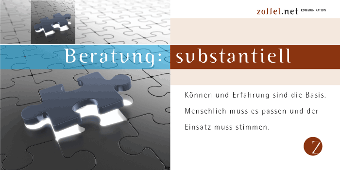 BERATUNG: substantiell! Können und Erfahrung sind die Basis. Menschlich muss es passen und der Einsatz muss stimmen.